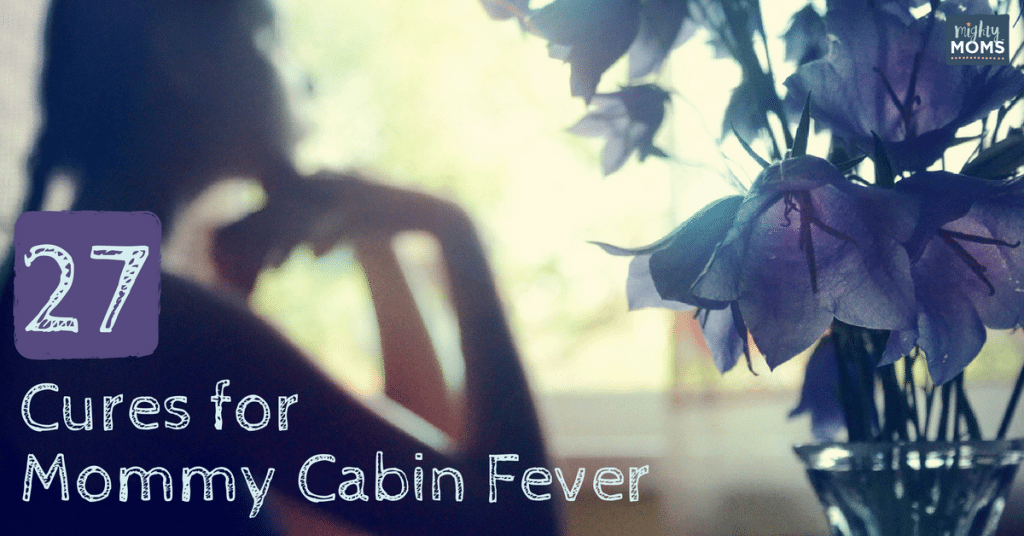 Cures For Mommy Cabin Fever MightyMoms Club